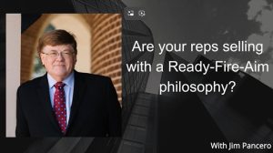Graphic showing Jim Pancero in an archway with the text, "Are your reps selling wit ha Ready-Fire-Aim philosophy?" on the right.