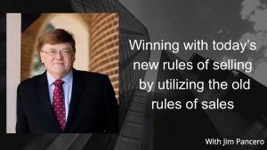 Graphic showing Jim Pancero in an archway with the text, "Winning with today's new rules of selling by utilizing the old rules of sales" on the right.