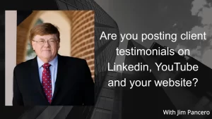 Graphic showing Jim Pancero in an archway with the text, "Are you posting client testimonials on your website, LinkedIn, and YouTube?" on the right.