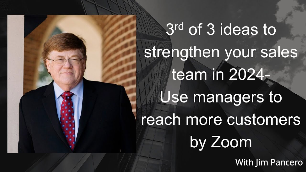 Graphic with Jim Pancero standing in an archway and the text, "3rd of 3 ideas to strengthen your sales team i 2024 - Use managers to reach more customers by Zoom."
