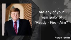Graphic showing Jim Pancero in an archway with the text, "Are any of your reps guilty of "Ready - Fire - Aim?" on the right