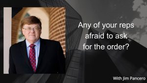 Graphic showing Jim Pancero in an archway with the text, "Any of your reps afraid to ask for the order?" to the right.