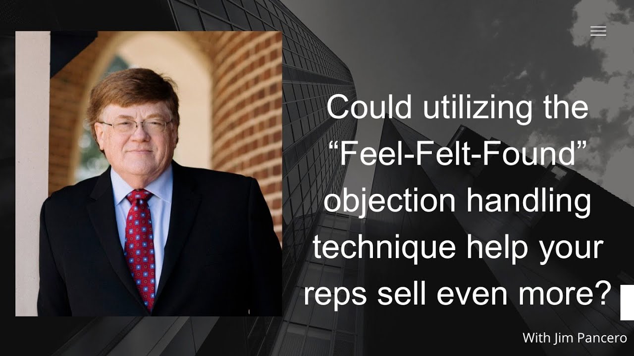 Graphic showing Jim Pancero in an archway with the text, "Could utilizing 'Feel – Felt – Found' objection handling technique help your reps sell even more?" on the right.