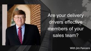 Graphic showing Jim Pancero in an archway with the text, "Are your delivery drivers effectives members of your sales team?" on the right.