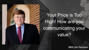Graphic showing Jim Pancero in an archway with the text, "Your Price is Too High! How are you communicating your value?" on the right.
