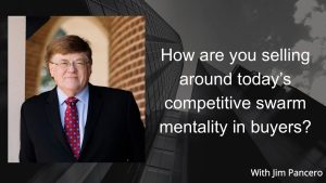Graphic showing Jim Pancero in an archway with the text, "How are you selling around today’s competitive swarm mentality in buyers?" on the rigth.