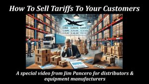 Graphic showing a man in a suite looking at papers on a desk surrounded by boxes with the text, "How to sell tariffs to your customers" above and "A special video from Jim Pancero for distributors & equipment manufacturers" below.