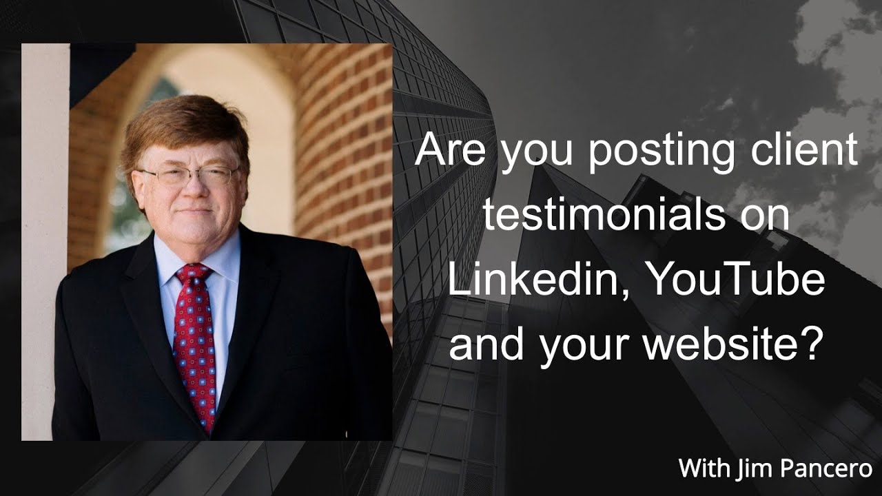 Graphic showing Jim Pancero in an archway with the text, "are you posting client testimonials on LinkedIn, YouTube and your website?" on the right.