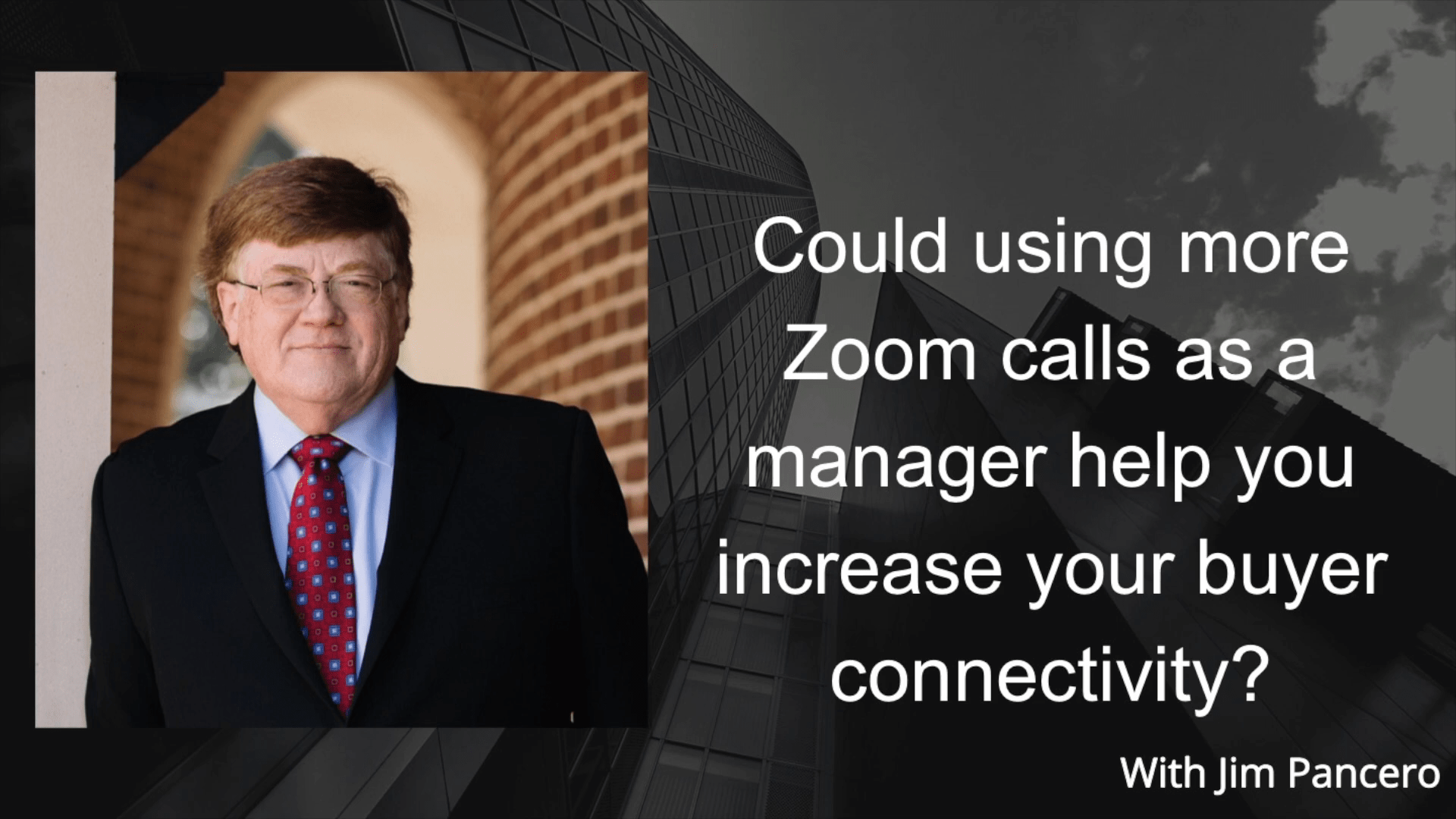 Graphic showing Jim Pancero in an archway with the text, "Could making Zoom calls as a manager help you increase your buyer connectivity?" on the right.