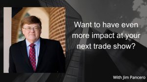 Graphic showing Jim Pancero in an archway with the text, "Want to have even more impact at your next trade show?" on the right.