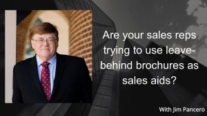 Graphic showing Jim Pancero in an archway with the text, "Are your sales reps trying to use leave-behind brochures as sales aids?" on the right.