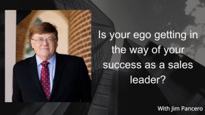 Graphic showing Jim Pancero in an archway with the text, "Is your ego getting in the way of your success as a sales leader?" on the right.