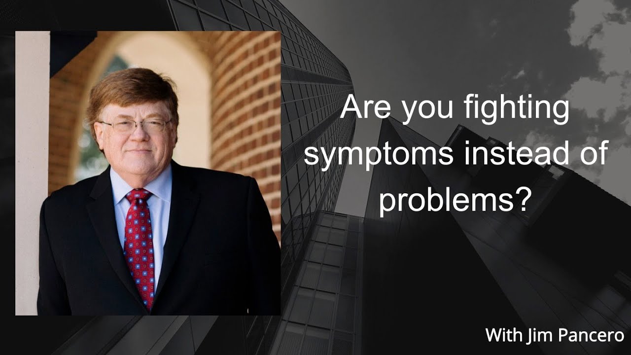 Graphic showing Jim Pancero in an archway with the text, "Are you fighting symptoms instead of problems?" on the right.
