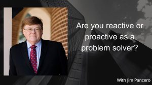Graphic showing Jim Pancero in an archway with the text, "Are you reactive or proactive as a problem solver?"