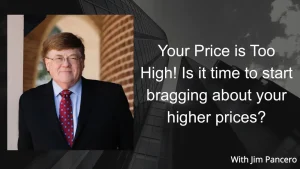 Graphic showing Jim Pancero in an archway with the text, "Your price is too high! Is it time to start bragging about your higher prices?" on the right.